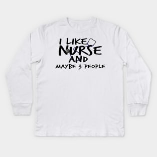 I Like Nurse and Maybe 3 People Kids Long Sleeve T-Shirt